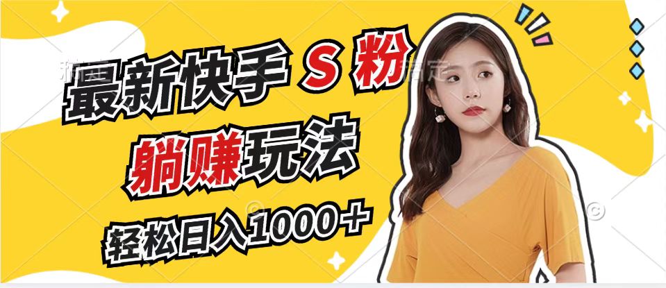 最新快手S粉赛道，简单无脑拉爆流量躺赚玩法，轻松日入1000＋-瀚洪创业网