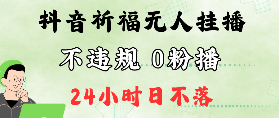 抖音最新祈福无人挂播，单日撸音浪收2万+0粉手机可开播，新手小白一看就会-瀚洪创业网