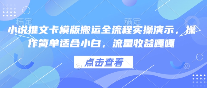 小说推文卡模版搬运全流程实操演示，操作简单适合小白，流量收益嘎嘎-瀚洪创业网