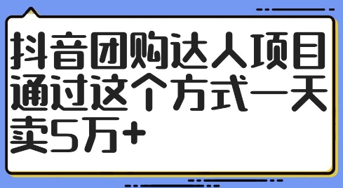 抖音团购达人项目，通过这个方式一天卖5万+【揭秘】-瀚洪创业网