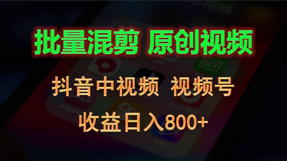 批量混剪生成原创视频，抖音中视频+视频号，收益日入800+-瀚洪创业网