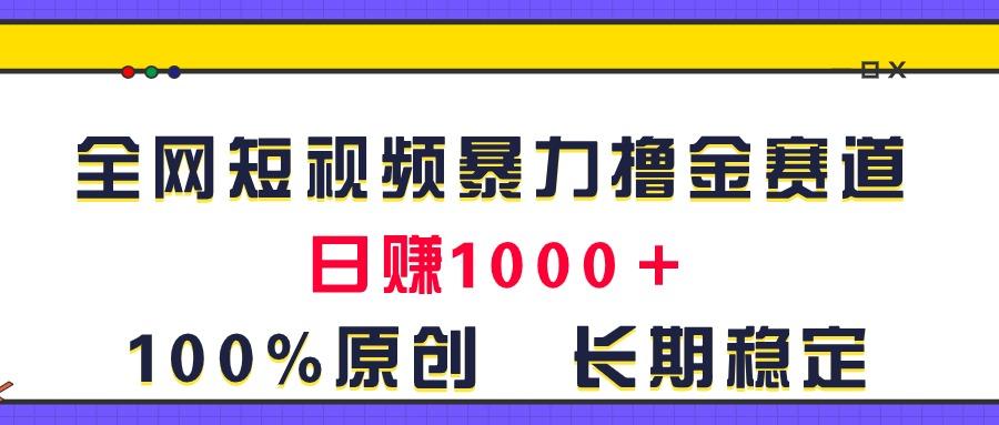 全网短视频暴力撸金赛道，日入1000＋！原创玩法，长期稳定-瀚洪创业网