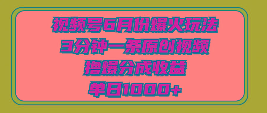 视频号6月份爆火玩法，3分钟一条原创视频，撸爆分成收益，单日1000+-瀚洪创业网
