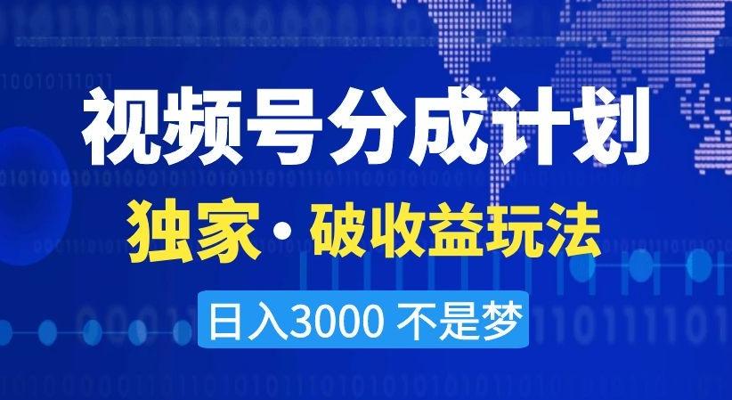 视频号分成计划，独家·破收益玩法，日入3000不是梦【揭秘】-瀚洪创业网