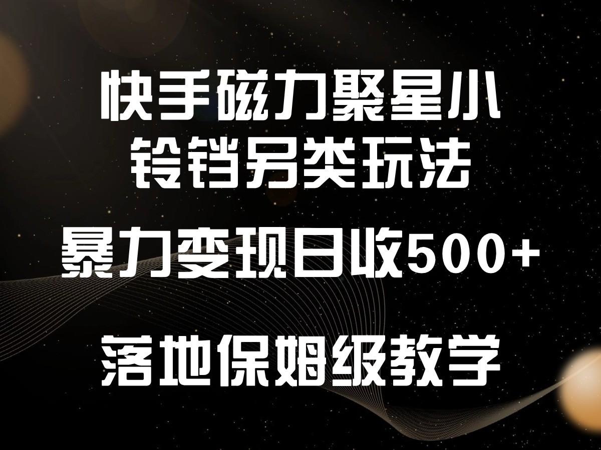 快手磁力聚星小铃铛另类玩法，暴力变现日入500+，小白轻松上手，落地保姆级教学-瀚洪创业网