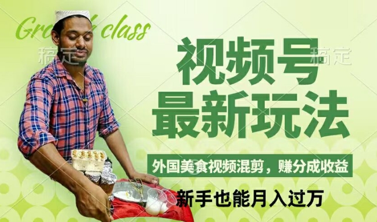 视频号新玩法，外国美食视频混剪，撸分成计划收益，视频制作简单，轻松月入过万【揭秘】-瀚洪创业网