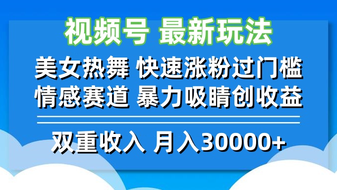视频号最新玩法 美女热舞 快速涨粉过门槛 情感赛道  暴力吸睛创收益-瀚洪创业网