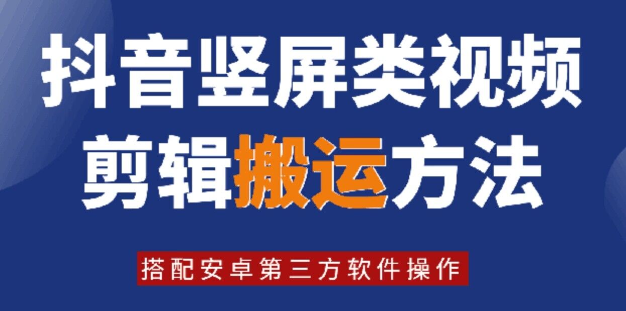 8月日最新抖音竖屏类视频剪辑搬运技术，搭配安卓第三方软件操作-瀚洪创业网