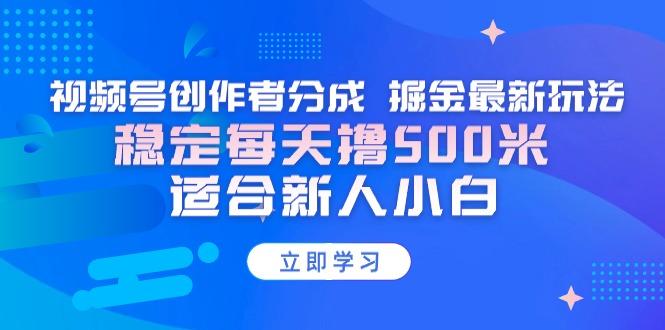 【蓝海项目】视频号创作者分成 掘金最新玩法 稳定每天撸500米 适合新人小白-瀚洪创业网