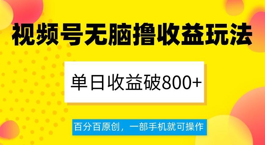 视频号无脑撸收益玩法，单日收益破800+，百分百原创，一部手机就可操作【揭秘】-瀚洪创业网