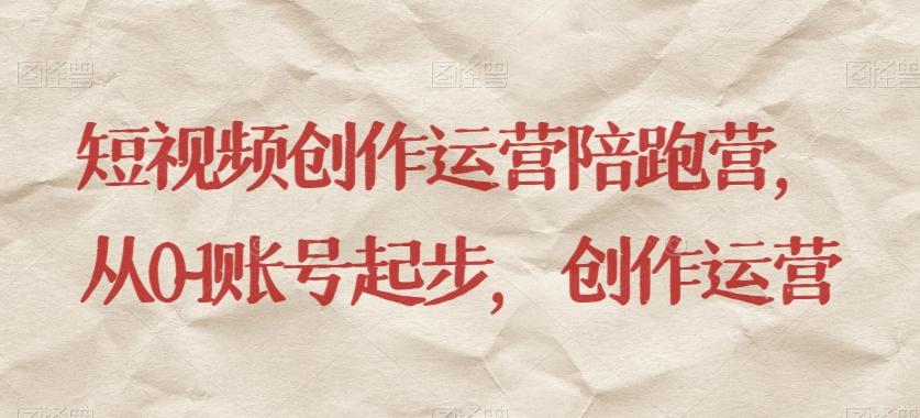 短视频创作运营陪跑营，​从0~1账号起步，创作运营-瀚洪创业网