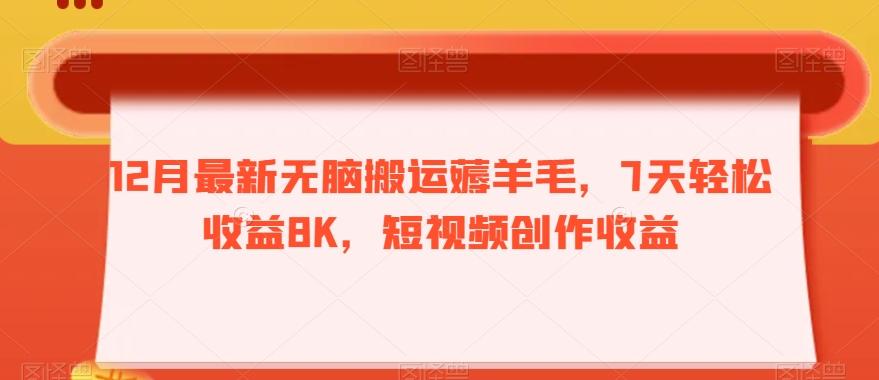 12月最新无脑搬运薅羊毛，7天轻松收益8K，短视频创作收益-瀚洪创业网