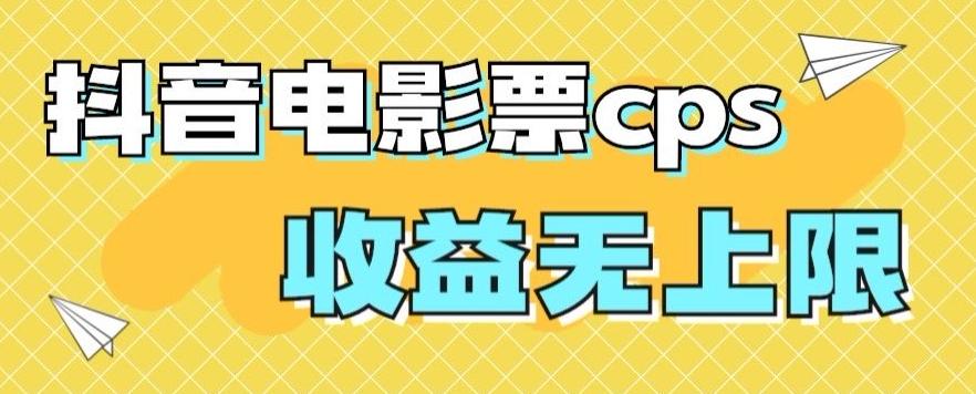 风口项目，抖音电影票cps，单日收益上限高，保姆级教程，小白也可学会-瀚洪创业网