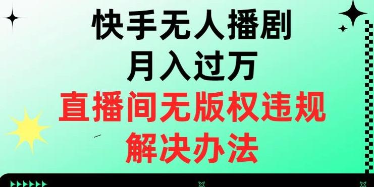 快手无人播剧月入过万，直播间无版权违规的解决办法【揭秘】-瀚洪创业网