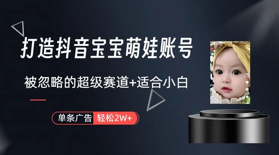 (9419期)打造抖音宝宝账号，一条广告2W，大部分人忽略的超级赛道(教程+素材+软件)-瀚洪创业网