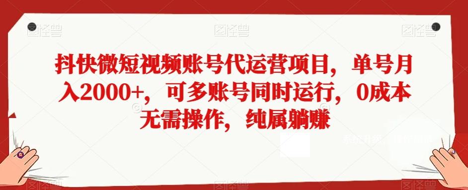抖快微短视频账号代运营项目，单号月入2000+，可多账号同时运行，0成本无需操作，纯属躺赚【揭秘】-瀚洪创业网