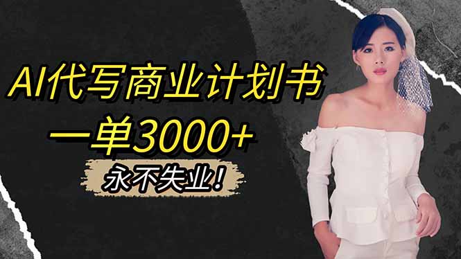 AI代写商业计划书，一单3000+，提供接单渠道，主打长期稳定，永不失业-瀚洪创业网