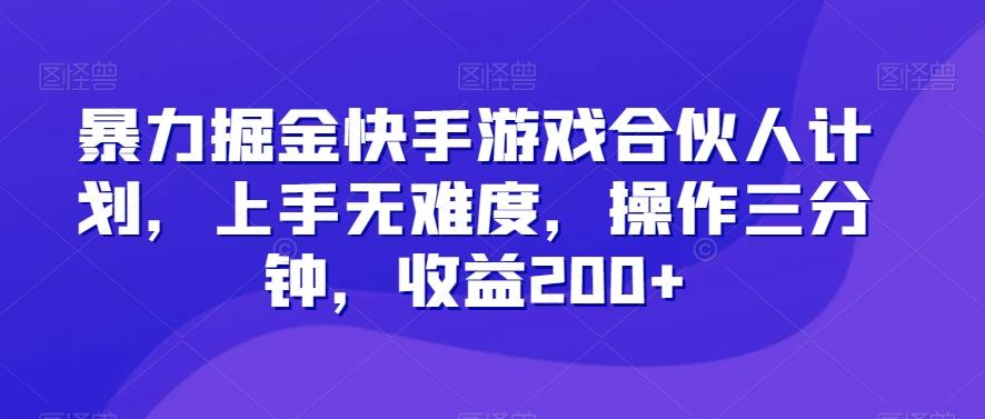 暴力掘金快手游戏合伙人计划，上手无难度，操作三分钟，收益200+-瀚洪创业网