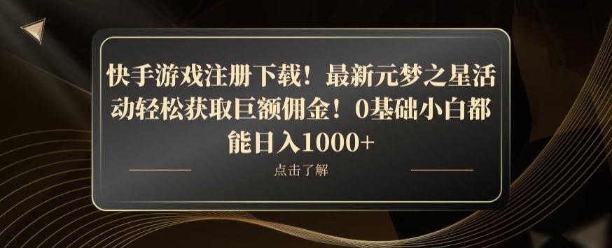 快手游戏注册下载！最新元梦之星活动轻松获取巨额佣金！0基础小白都能日入1000+-瀚洪创业网