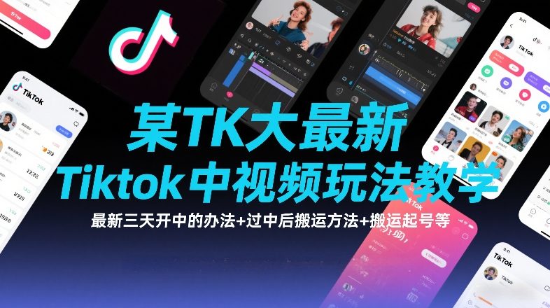 某TK大佬最新Tiktok中视频玩法教学，最新三天开中的办法+过中后搬运方法+搬运起号等-瀚洪创业网