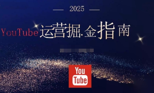 2025油管YouTuBe运营掘金指南，全方位帮你从零搭建油管运营体系-瀚洪创业网