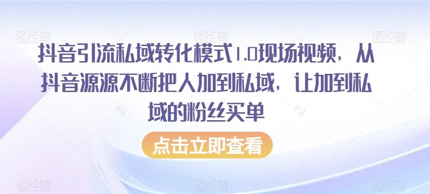 抖音引流私域转化模式1.0现场视频，从抖音源源不断把人加到私域，让加到私域的粉丝买单-瀚洪创业网