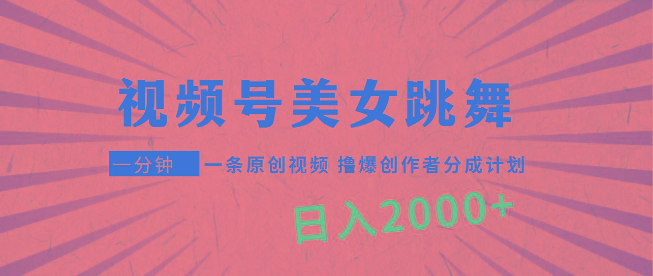 (9272期)视频号，美女跳舞，一分钟一条原创视频，撸爆创作者分成计划，日入2000+-瀚洪创业网