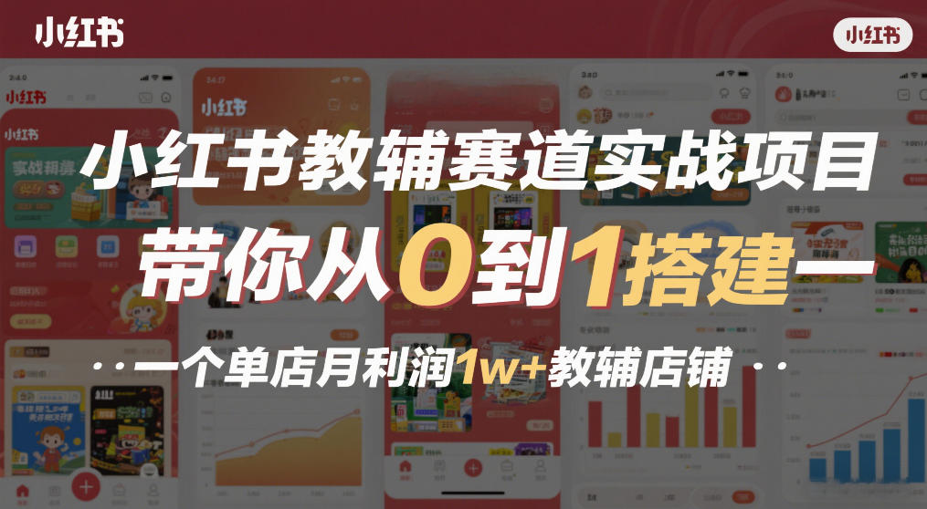 小红书教辅赛道实战项目，带你从0到1搭建一个单店月利润1w+教辅店铺-瀚洪创业网