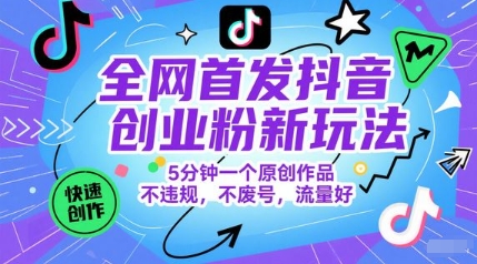 全网首发抖音创业粉新玩法，5分钟一个原创作品，不违规，不废号，流量好-瀚洪创业网