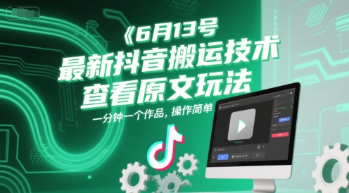 6月13号最新抖音搬运技术，查看原文玩法，一分钟一个作品，操作简单-瀚洪创业网