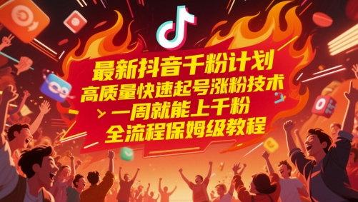 最新抖音千粉计划，高质量快速起号涨粉技术，一周就能上千粉，全流程保姆级教程-瀚洪创业网