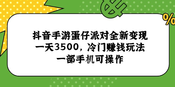 抖音手游蛋仔派对全新变现，一天3500，冷门赚钱玩法，一部手机可操作-瀚洪创业网
