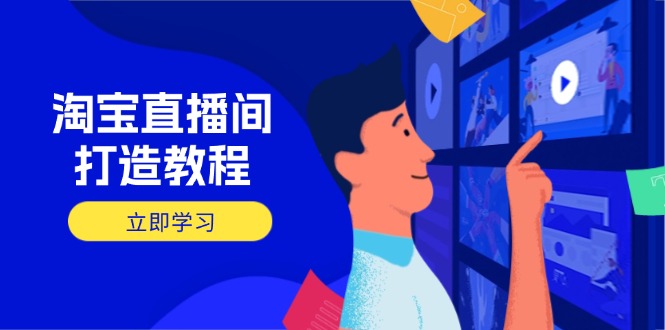 淘宝直播间打造教程：掌握开播添加商品与选品核心逻辑，打造高转化直播间-瀚洪创业网