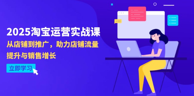2025淘宝运营实战课-4月更新：从店铺到推广，助力店铺流量提升与销售增长-瀚洪创业网