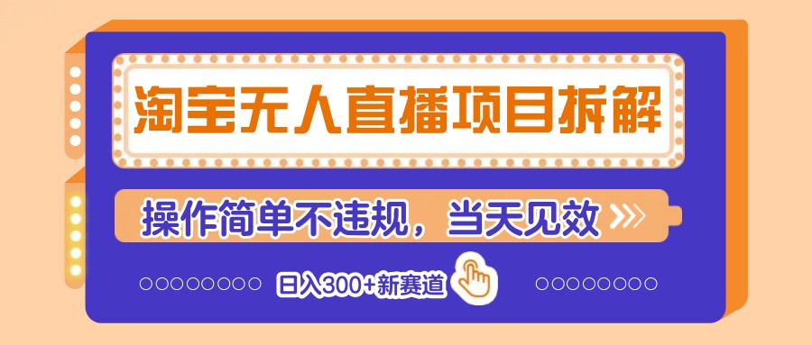 淘宝无人直播项目拆解，操作简单不违规，当天见效 日入300+新赛道-瀚洪创业网