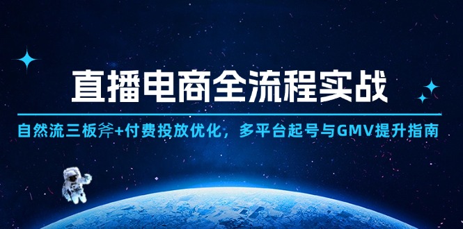 直播电商全流程实战：自然流三板斧+付费投放优化,多平台起号与GMV提升指南-瀚洪创业网