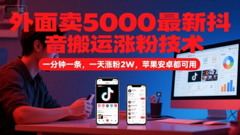 外面卖5000最新抖音搬运涨粉技术，新玩法，一分钟一条，一天涨粉2W，苹果安卓都可用-瀚洪创业网