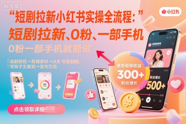 短剧拉新小红书实操全流程，0粉一部手机就可以做，详细教程-瀚洪创业网