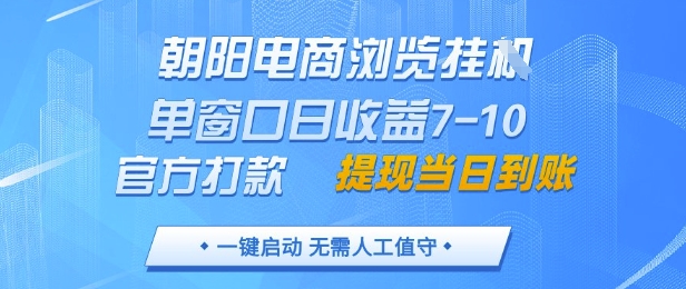 朝阳电商浏览挂G，单窗口日收益7-10，官方打款，单日提现到账，支持手机电脑【揭秘】-瀚洪创业网