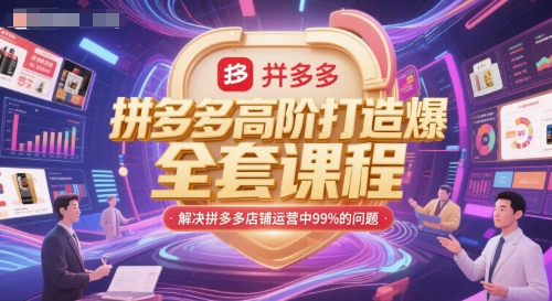 拼多多高阶打造爆款全套课程，解决拼多多店铺运营中99%的问题-瀚洪创业网