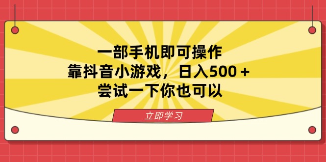 一部手机即可操作，靠抖音小游戏，日入500＋，尝试一下你也可以-瀚洪创业网