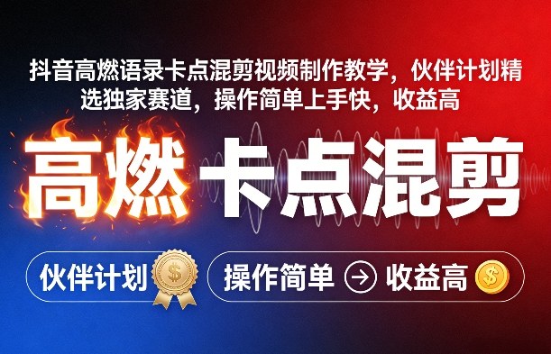 抖音高燃语录卡点混剪视频制作教学，伙伴计划精选独家赛道，操作简单上手快，收益高-瀚洪创业网