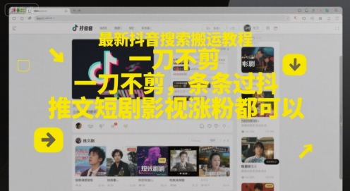 最新抖音搜索搬运教程，一刀不剪，条条过抖，推文短剧影视涨粉都可以-瀚洪创业网