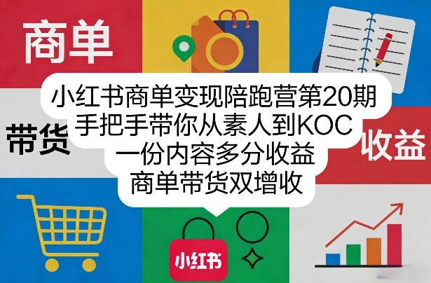 小红书商单变现陪跑营第20期，手把手带你从素人到KOC，一份内容多分收益，商单带货双增收-瀚洪创业网