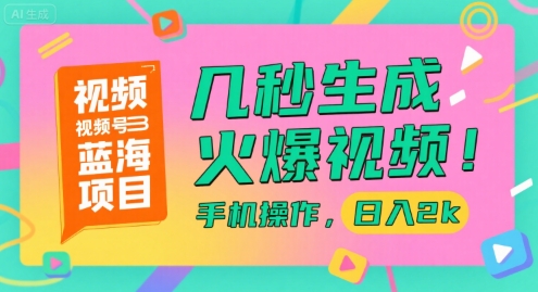 视频号蓝海项目，几秒生成火爆视频，手机操作，日入2k【揭秘】-瀚洪创业网