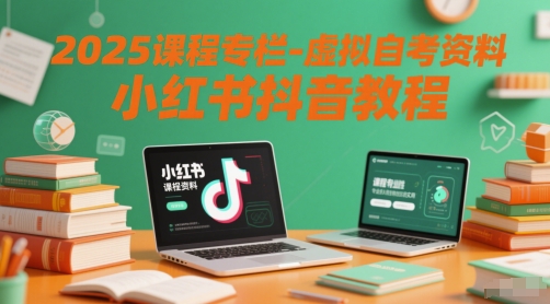 2025课程专栏-虚拟自考资料小红书抖音教程-瀚洪创业网