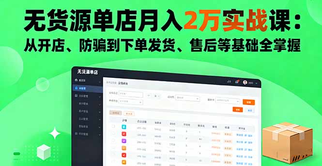 无货源单店月入2万实战课：从开店、防骗到下单发货、售后等基础全掌握-瀚洪创业网