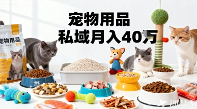 月变现40个！宠物用品私域运营的精准掘金之道玩法-瀚洪创业网