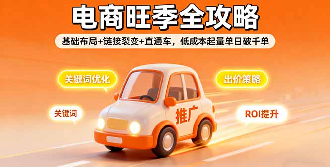 2025电商旺季全攻略，基础布局+链接裂变+直通车，低成本起量单日破千单-瀚洪创业网