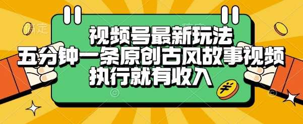 视频号最新玩法，五分钟一条原创古风故事类视频执行就有收入【揭秘】-瀚洪创业网